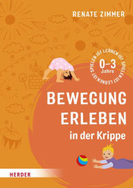 Title: Bewegung erleben in der Krippe: 0-3 Jahre, Author: Renate Zimmer