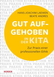 Title: Gut aufgehoben in der Kita: Zur Praxis einer professionellen Ethik, Author: Hans-Joachim Laewen