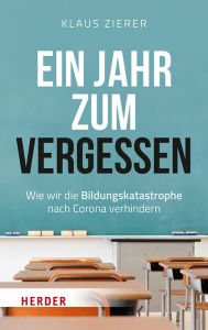 Title: Ein Jahr zum Vergessen: Wie wir die Bildungskatastrophe nach Corona verhindern, Author: Klaus Zierer