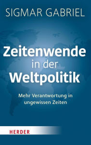 Title: Zeitenwende in der Weltpolitik: Mehr Verantwortung in ungewissen Zeiten, Author: Sigmar Gabriel