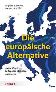 Title: Die europäische Alternative: Unser Weg in Zeiten des globalen Umbruchs, Author: Joachim Lang