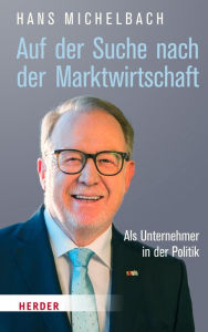 Title: Auf der Suche nach Marktwirtschaft: Als Unternehmer in der Politik, Author: Hans Michelbach