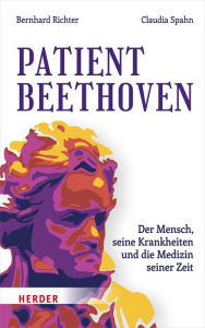 Title: Patient Beethoven: Der Mensch, seine Krankheiten und die Medizin seiner Zeit, Author: Bernhard Richter