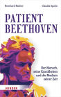 Patient Beethoven: Der Mensch, seine Krankheiten und die Medizin seiner Zeit