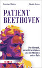 Patient Beethoven: Der Mensch, seine Krankheiten und die Medizin seiner Zeit