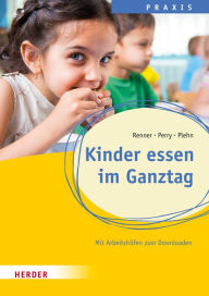 Title: Kinder essen im Ganztag: Wissen, Praxis und Projekte für Schulkinder. Qualität in Hort, Schulkindbetreuung und Ganztagsschule, Author: Holger Renner