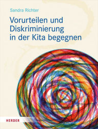 Title: Vorurteilen und Diskriminierung in der Kita begegnen: Vorurteilsbewusste Bildung und Erziehung© als inklusives Praxiskonzept, Author: Sandra Richter