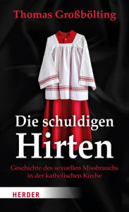 Title: Die schuldigen Hirten: Geschichte des sexuellen Missbrauchs in der katholischen Kirche, Author: Thomas Großbölting