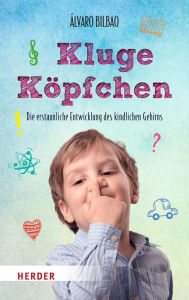 Title: Kluge Köpfchen: Die erstaunliche Entwicklung des kindlichen Gehirns, Author: Álvaro Bilbao