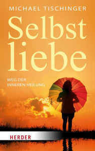 Title: Selbstliebe: Weg der inneren Heilung, Author: Michael Tischinger