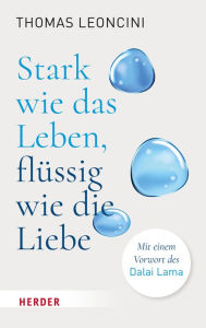 Title: Stark wie das Leben, flüssig wie die Liebe: Mit einem Vorwort des Dalai Lama, Author: Thomas Leoncini