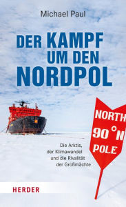 Title: Der Kampf um den Nordpol: Die Arktis, der Klimawandel und die Rivalität der Großmächte, Author: Michael Paul