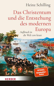 Title: Das Christentum und die Entstehung des modernen Europa: Aufbruch in die Welt von heute, Author: Heinz Schilling