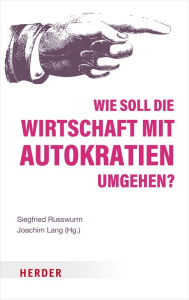 Title: Wie soll die Wirtschaft mit Autokratien umgehen?: Wirtschaft ist Gesellschaft, Band 2, Author: Siegfried Russwurm