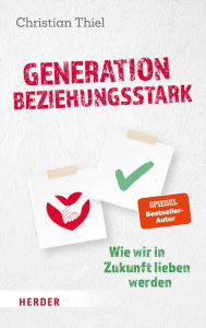 Title: Generation beziehungsstark: Warum die Liebe immer wichtiger und besser wird, Author: Christian Thiel