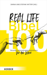 Title: Real Life Bibel: 100 Menschen geben relevante Inspirationen für das Leben, Author: Sarah Vatter