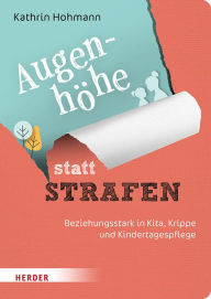 Title: Augenhöhe statt Strafen: Beziehungsstark in Kita, Krippe und Kindertagespflege, Author: Kathrin Hohmann
