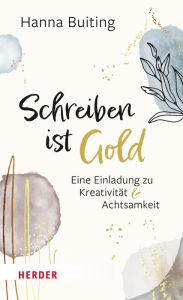 Title: Schreiben ist Gold: Eine Einladung zu Kreativität und Achtsamkeit, Author: Hanna Buiting