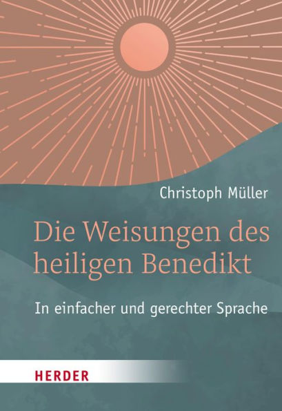 Die Weisungen des heiligen Benedikt: In einfacher und gerechter Sprache