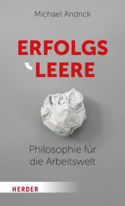 Title: Erfolgsleere: Philosophie für die Arbeitswelt, Author: Michael Andrick