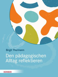 Title: Den pädagogischen Alltag reflektieren, Author: Birgit Thurmann