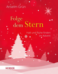 Title: Folge dem Stern: Halt und Ruhe finden im Advent, Author: Anselm Grün