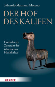 Title: Der Hof des Kalifen: Córdoba als Zentrum der islamischen Hochkultur, Author: Eduardo Manzano Moreno