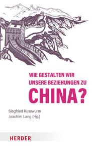 Title: Wie gestalten wir unsere Beziehungen zu China?: Wirtschaft ist Gesellschaft, Band 3, Author: Siegfried Russwurm