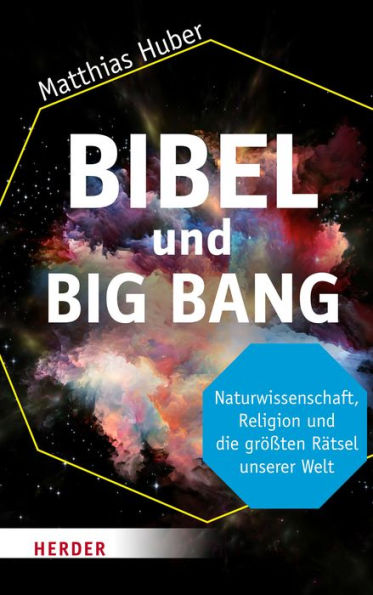 Bibel und Big Bang: Naturwissenschaft, Religion und die größten Rätsel unserer Welt