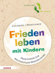 Title: Frieden leben mit Kindern: Praxisideen zur nachhaltigen Wertebildung, Author: Jana Goldberg