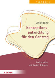 Title: Konzeptionsentwicklung für den Ganztag: Profil schärfen und Qualität definieren, Author: Ulrike Glöckner