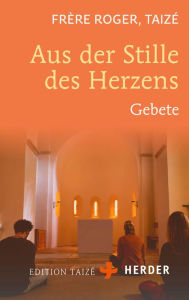 Title: Aus der Stille des Herzens: Gebete, Author: Frère Roger (Taizé)