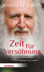 Title: Zeit für Versöhnung: Spaltung überwinden, Begegnung wagen, Author: Anselm Grün