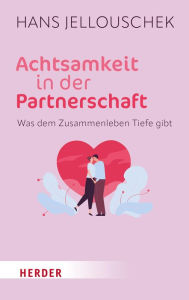 Title: Achtsamkeit in der Partnerschaft: Was dem Zusammenleben Tiefe gibt, Author: Hans Jellouschek