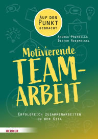 Title: Motivierende Teamarbeit: Erfolgreich zusammenarbeiten in der Kita, Author: Andrea Przybilla