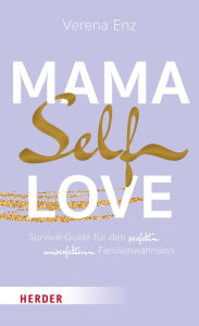 Title: Mama-Selflove: Survival-Guide für den perfekt unperfekten Familienwahnsinn, Author: Verena Enz