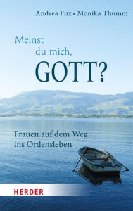 Title: Meinst Du mich, Gott?: Frauen auf dem Weg ins Ordensleben, Author: Andrea Fux
