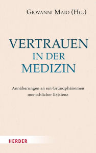 Title: Vertrauen in der Medizin: Annäherungen an ein Grundphänomen menschlicher Existenz, Author: Giovanni Maio