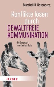 Title: Konflikte lösen durch Gewaltfreie Kommunikation: Ein Gespräch mit Gabriele Seils, Author: Marshall B. Rosenberg