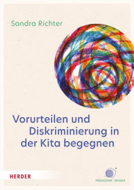 Title: Vorurteilen und Diskriminierung in der Kita begegnen: Vorurteilsbewusste Bildung und Erziehung© als inklusives Praxiskonzept, Author: Sandra Richter