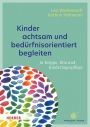 Kinder achtsam und bedürfnisorientiert begleiten: in Krippe, Kita und Kindertagespflege