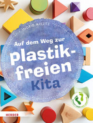 Title: Auf dem Weg zur plastikfreien Kita, Author: Ingrid Miklitz