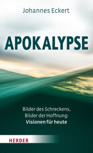 Title: Apokalypse: Bilder des Schreckens, Bilder der Hoffnung: Visionen für heute, Author: Johannes Eckert