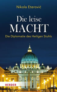 Title: Die leise Macht: Die Diplomatie des Heiligen Stuhls, Author: Nikola Eterovic