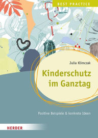 Title: Kinderschutz im Ganztag Best Practice: Positive Beispiele & konkrete Ideen, Author: Julia Klimczak