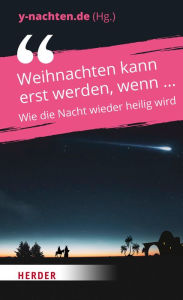 Title: Weihnachten kann erst werden, wenn ...: Wie die Nacht wieder heilig wird, Author: Antonia Lelle