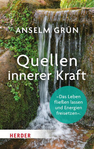 Title: Quellen innerer Kraft: Erschöpfung vermeiden - Positive Energien nutzen, Author: Anselm Grün