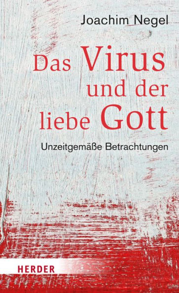 Das Virus und der liebe Gott: Unzeitgemäße Betrachtungen