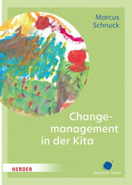 Title: Change-Management in der Kita: Veränderungsprozesse aktiv und nachhaltig gestalten, Author: Marcus Schnuck