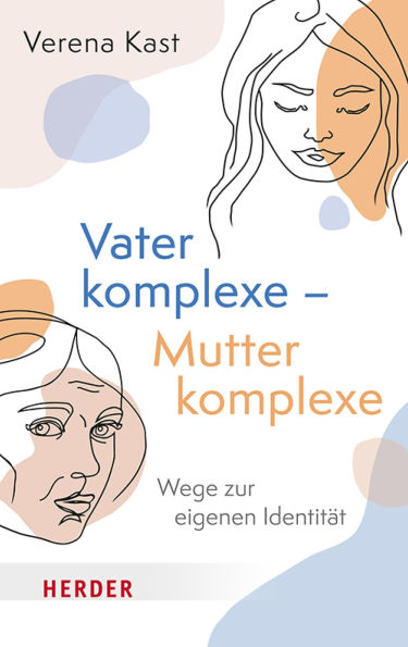 Vaterkomplexe - Mutterkomplexe: Wege zur eigenen Identität